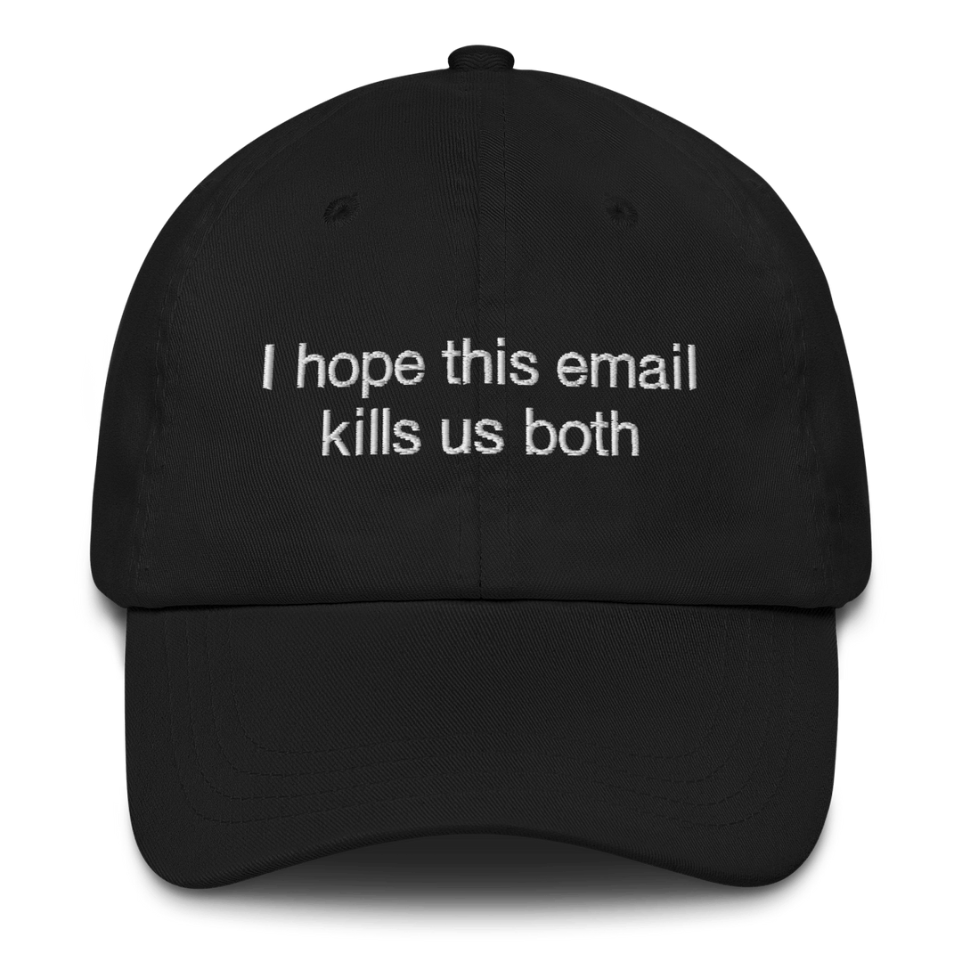 Black I Hope This Email Kills Us Both embroidered cotton twill dad hat with adjustable metal clasp strap